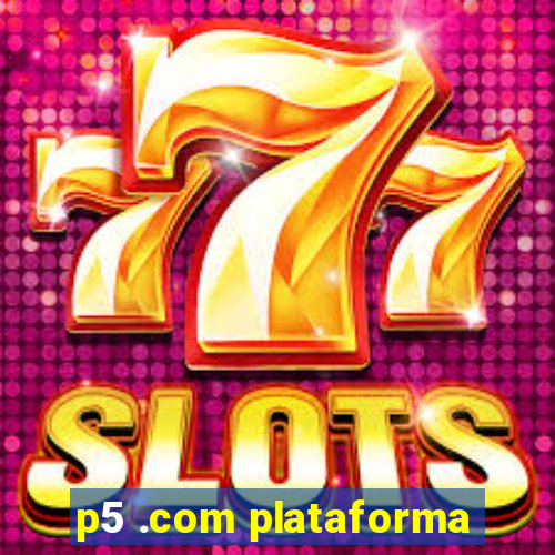 p5 .com plataforma